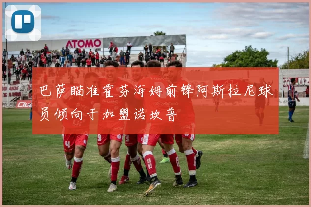 巴萨瞄准霍芬海姆前锋阿斯拉尼球员倾向于加盟诺坎普