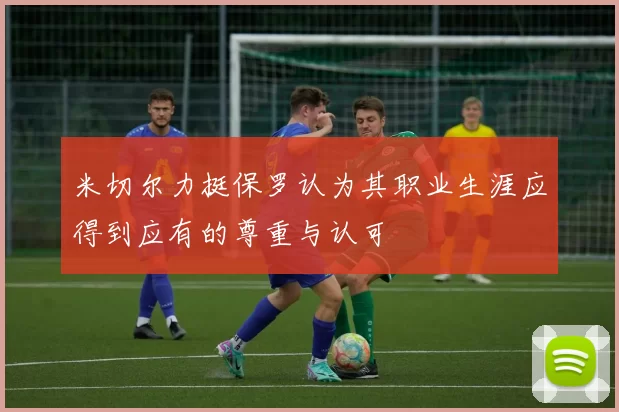 米切尔力挺保罗认为其职业生涯应得到应有的尊重与认可