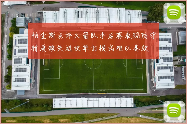 帕金斯点评火箭队季后赛表现防守特质缺失进攻单打模式难以奏效