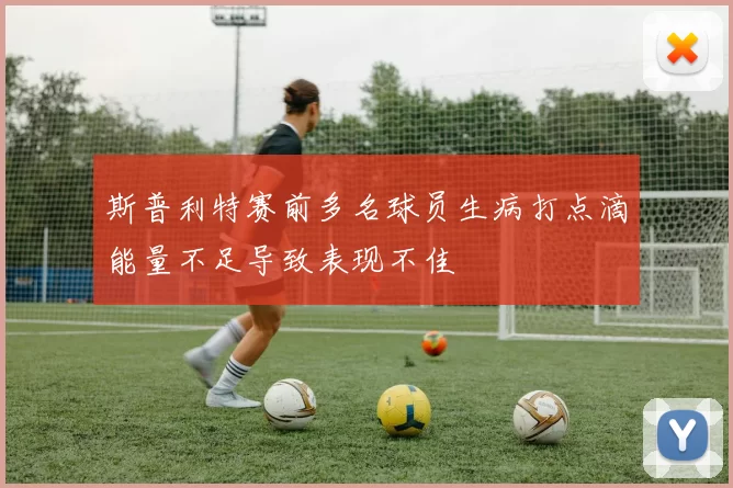 斯普利特赛前多名球员生病打点滴能量不足导致表现不佳